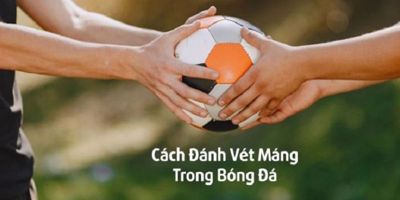 Những điều cần chú ý khi có cách đánh vét máng trong cá cược bóng đá