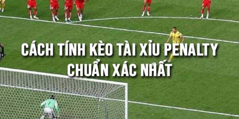 Cách tính kèo tài xỉu penalty chính xác